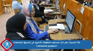غدًا السبت: هل أنت مستعد لخطوتك الأخيرة في تنسيق الجامعات الحكومية والمعاهد؟